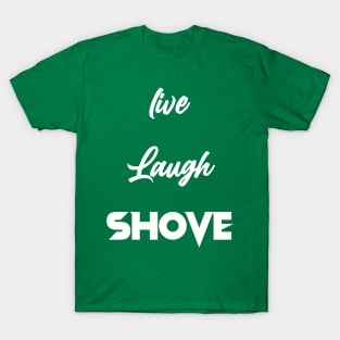 Live, Laugh, Shove T-Shirt